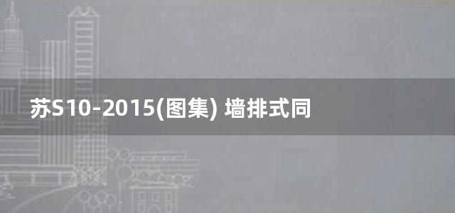 苏S10-2015(图集) 墙排式同层排水设计及安装图集